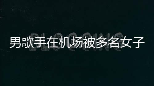 被多行政特事机场件涉拘留名女男歌员被子泼张星手在水 事人
